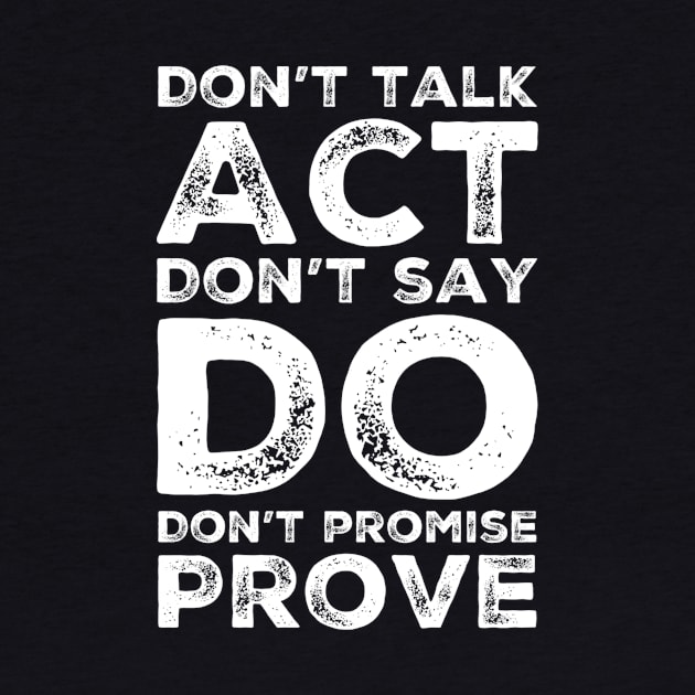 Don’t talk act don’t say do don’t promise prove by WordFandom